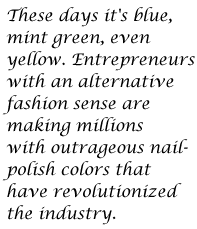 These days it's blue, mint green, even yellow. Entrepreneurs with an alternative fashion sense are making millions with outrageous nail-polish colors that have revolutionized the industry